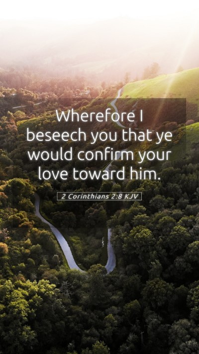 Picture 05 - 2 Corinthians 2:8 KJV Mobile Phone Wallpaper - Wherefore I beseech you that ye would confirm - Mobile Bible Verse Wallpaper