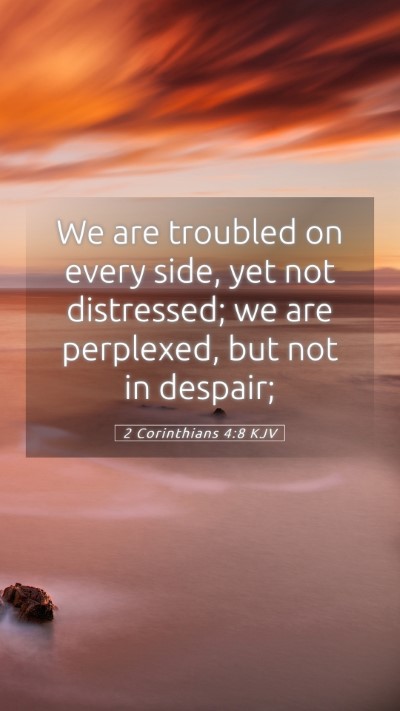 Picture 05 - 2 Corinthians 4:8 KJV Mobile Phone Wallpaper - We are troubled on every side, yet not - Mobile Bible Verse Wallpaper