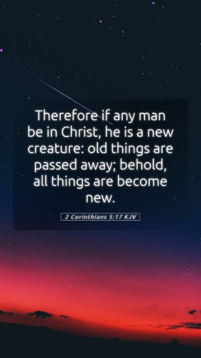 Picture 05 - 2 Corinthians 5:17 KJV Mobile Phone Wallpaper - Therefore if any man be in Christ, he is a new - Mobile Bible Verse Wallpaper