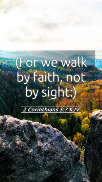 Picture 05 - 2 Corinthians 5:7 KJV Mobile Phone Wallpaper - (For we walk by faith, not by - Mobile Bible Verse Wallpaper
