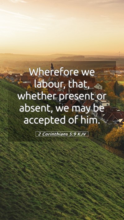 Picture 05 - 2 Corinthians 5:9 KJV Mobile Phone Wallpaper - Wherefore we labour, that, whether present or - Mobile Bible Verse Wallpaper