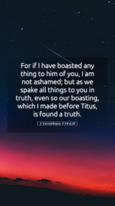 Picture 05 - 2 Corinthians 7:14 KJV Mobile Phone Wallpaper - For if I have boasted any thing to him of you, I - Mobile Bible Verse Wallpaper