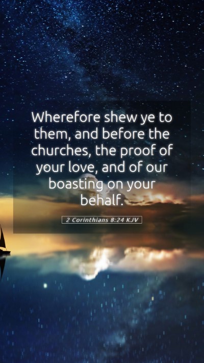 Picture 05 - 2 Corinthians 8:24 KJV Mobile Phone Wallpaper - Wherefore shew ye to them, and before the - Mobile Bible Verse Wallpaper