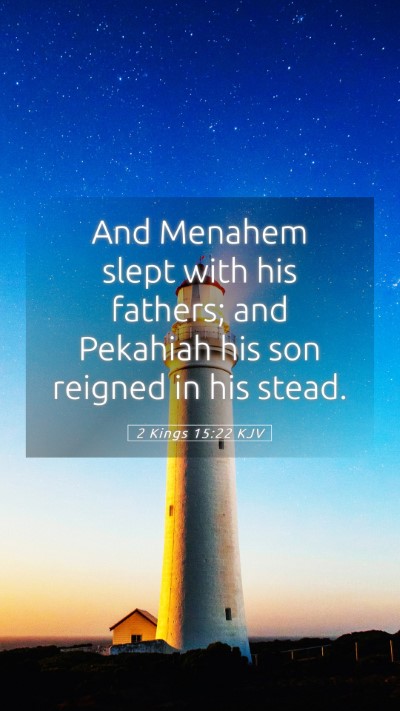 Picture 05 - 2 Kings 15:22 KJV Mobile Phone Wallpaper - And Menahem slept with his fathers; and Pekahiah - Mobile Bible Verse Wallpaper