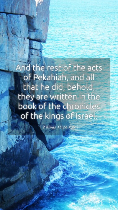 Picture 05 - 2 Kings 15:26 KJV Mobile Phone Wallpaper - And the rest of the acts of Pekahiah, and all - Mobile Bible Verse Wallpaper