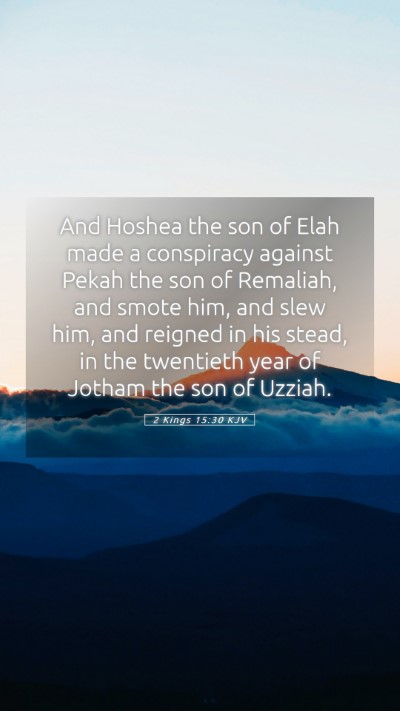 Picture 05 - 2 Kings 15:30 KJV Mobile Phone Wallpaper - And Hoshea the son of Elah made a conspiracy - Mobile Bible Verse Wallpaper