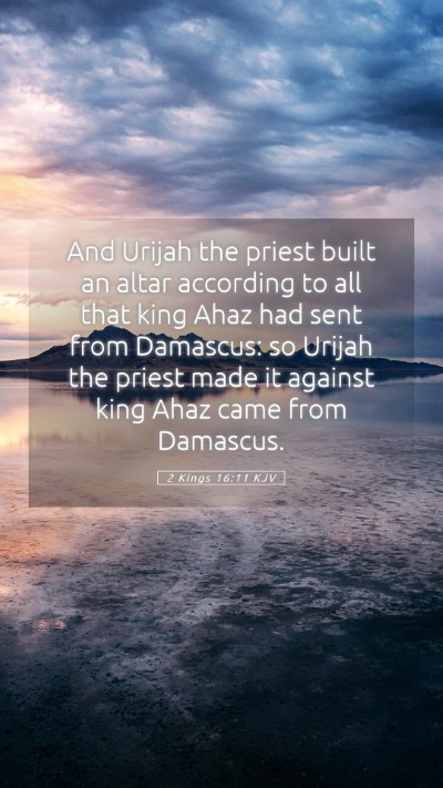 Picture 05 - 2 Kings 16:11 KJV Mobile Phone Wallpaper - And Urijah the priest built an altar according to - Mobile Bible Verse Wallpaper