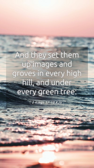 Picture 05 - 2 Kings 17:10 KJV Mobile Phone Wallpaper - And they set them up images and groves in every - Mobile Bible Verse Wallpaper