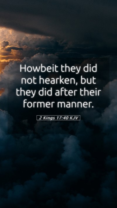 Picture 05 - 2 Kings 17:40 KJV Mobile Phone Wallpaper - Howbeit they did not hearken, but they did after - Mobile Bible Verse Wallpaper