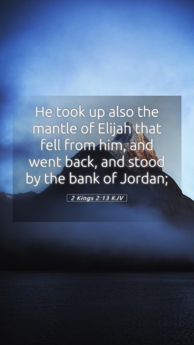 Picture 05 - 2 Kings 2:13 KJV Mobile Phone Wallpaper - He took up also the mantle of Elijah that fell - Mobile Bible Verse Wallpaper