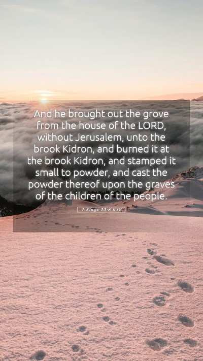 Picture 05 - 2 Kings 23:6 KJV Mobile Phone Wallpaper - And he brought out the grove from the house of - Mobile Bible Verse Wallpaper