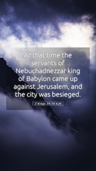 Picture 05 - 2 Kings 24:10 KJV Mobile Phone Wallpaper - At that time the servants of Nebuchadnezzar king - Mobile Bible Verse Wallpaper