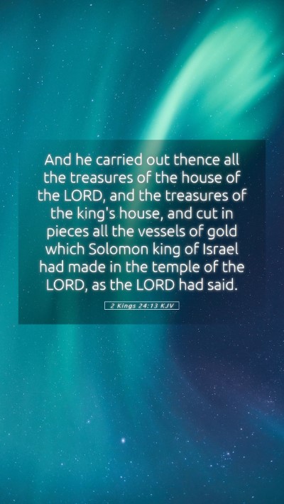 Picture 05 - 2 Kings 24:13 KJV Mobile Phone Wallpaper - And he carried out thence all the treasures of - Mobile Bible Verse Wallpaper