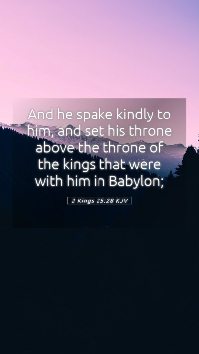Picture 05 - 2 Kings 25:28 KJV Mobile Phone Wallpaper - And he spake kindly to him, and set his throne - Mobile Bible Verse Wallpaper