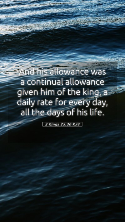 Picture 05 - 2 Kings 25:30 KJV Mobile Phone Wallpaper - And his allowance was a continual allowance given - Mobile Bible Verse Wallpaper