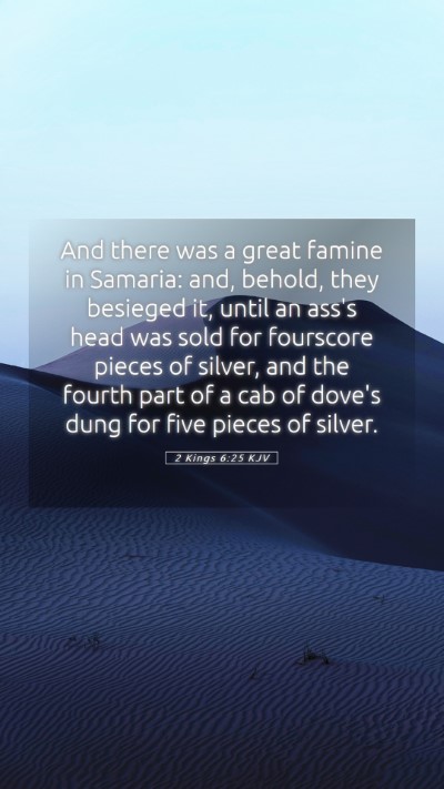 Picture 05 - 2 Kings 6:25 KJV Mobile Phone Wallpaper - And there was a great famine in Samaria: and, - Mobile Bible Verse Wallpaper