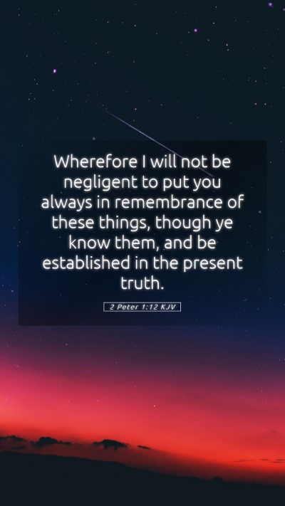 Picture 05 - 2 Peter 1:12 KJV Mobile Phone Wallpaper - Wherefore I will not be negligent to put you - Mobile Bible Verse Wallpaper