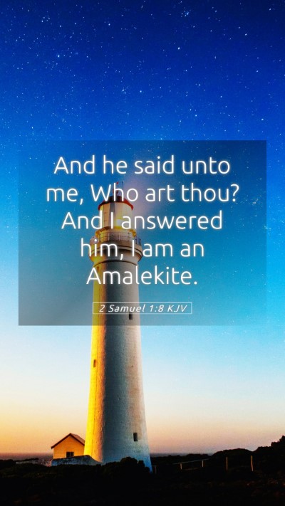 Picture 05 - 2 Samuel 1:8 KJV Mobile Phone Wallpaper - And he said unto me, Who art thou? And I answered - Mobile Bible Verse Wallpaper