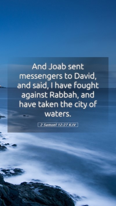 Picture 05 - 2 Samuel 12:27 KJV Mobile Phone Wallpaper - And Joab sent messengers to David, and said, I - Mobile Bible Verse Wallpaper