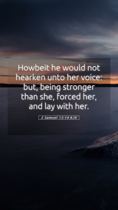Picture 05 - 2 Samuel 13:14 KJV Mobile Phone Wallpaper - Howbeit he would not hearken unto her voice: but, - Mobile Bible Verse Wallpaper