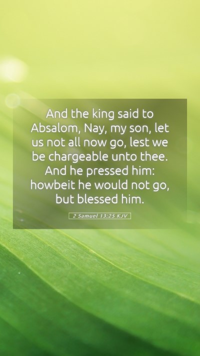 Picture 05 - 2 Samuel 13:25 KJV Mobile Phone Wallpaper - And the king said to Absalom, Nay, my son, let us - Mobile Bible Verse Wallpaper