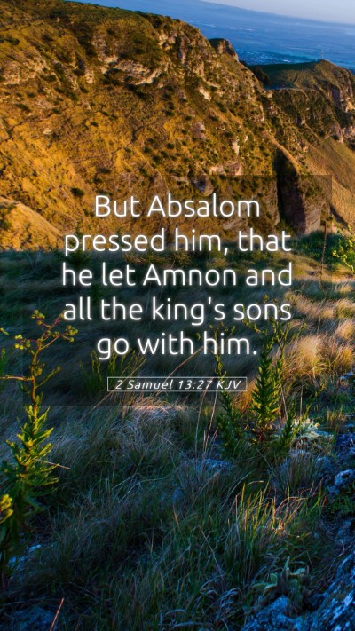 Picture 05 - 2 Samuel 13:27 KJV Mobile Phone Wallpaper - But Absalom pressed him, that he let Amnon and - Mobile Bible Verse Wallpaper