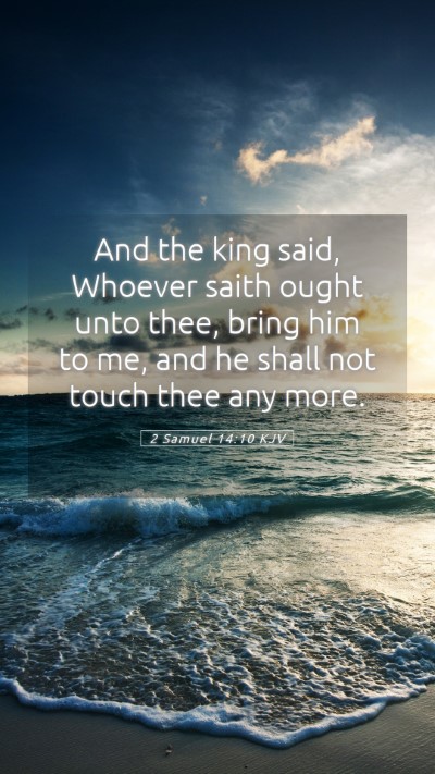 Picture 05 - 2 Samuel 14:10 KJV Mobile Phone Wallpaper - And the king said, Whoever saith ought unto thee, - Mobile Bible Verse Wallpaper