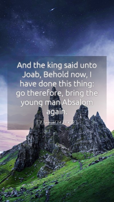 Picture 05 - 2 Samuel 14:21 KJV Mobile Phone Wallpaper - And the king said unto Joab, Behold now, I have - Mobile Bible Verse Wallpaper