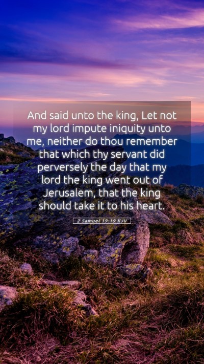 Picture 05 - 2 Samuel 19:19 KJV Mobile Phone Wallpaper - And said unto the king, Let not my lord impute - Mobile Bible Verse Wallpaper