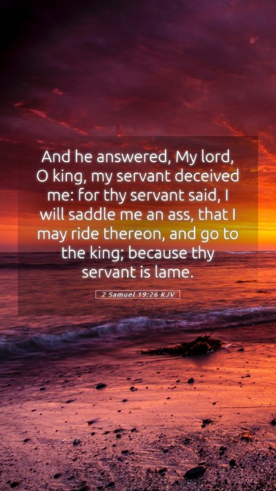 Picture 05 - 2 Samuel 19:26 KJV Mobile Phone Wallpaper - And he answered, My lord, O king, my servant - Mobile Bible Verse Wallpaper