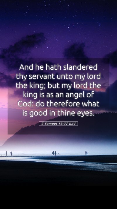 Picture 05 - 2 Samuel 19:27 KJV Mobile Phone Wallpaper - And he hath slandered thy servant unto my lord - Mobile Bible Verse Wallpaper