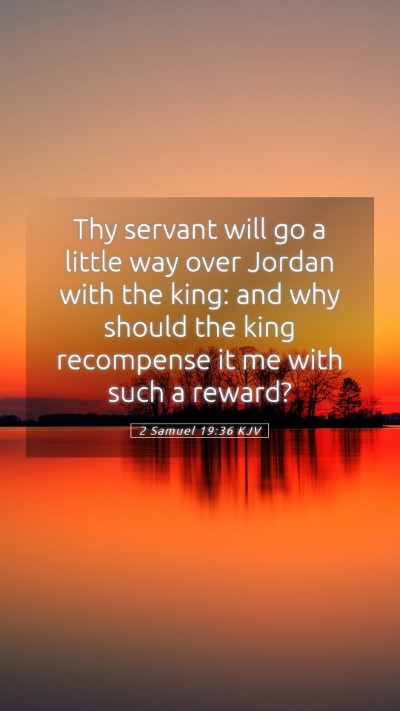 Picture 05 - 2 Samuel 19:36 KJV Mobile Phone Wallpaper - Thy servant will go a little way over Jordan with - Mobile Bible Verse Wallpaper