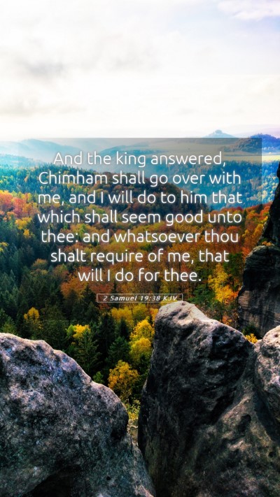 Picture 05 - 2 Samuel 19:38 KJV Mobile Phone Wallpaper - And the king answered, Chimham shall go over with - Mobile Bible Verse Wallpaper