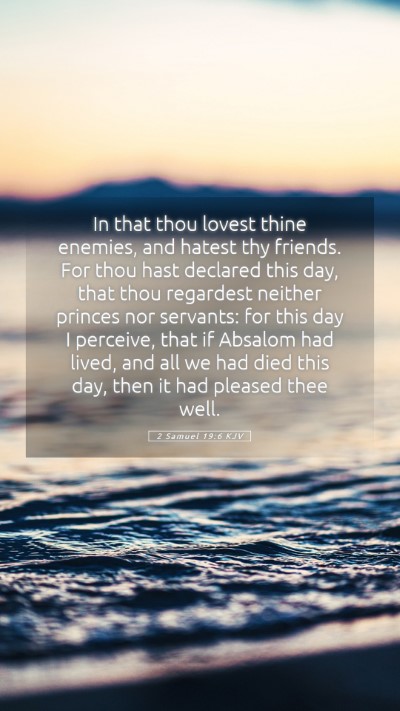 Picture 05 - 2 Samuel 19:6 KJV Mobile Phone Wallpaper - In that thou lovest thine enemies, and hatest thy - Mobile Bible Verse Wallpaper