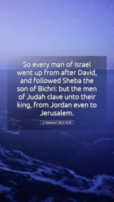 Picture 05 - 2 Samuel 20:2 KJV Mobile Phone Wallpaper - So every man of Israel went up from after David, - Mobile Bible Verse Wallpaper