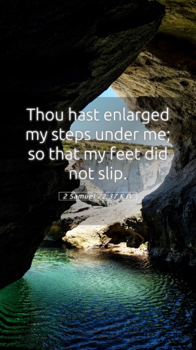 Picture 05 - 2 Samuel 22:37 KJV Mobile Phone Wallpaper - Thou hast enlarged my steps under me; so that my - Mobile Bible Verse Wallpaper