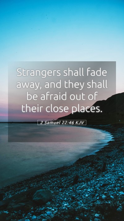 Picture 05 - 2 Samuel 22:46 KJV Mobile Phone Wallpaper - Strangers shall fade away, and they shall be - Mobile Bible Verse Wallpaper