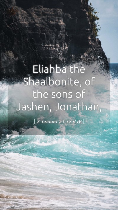 Picture 05 - 2 Samuel 23:32 KJV Mobile Phone Wallpaper - Eliahba the Shaalbonite, of the sons of Jashen, - Mobile Bible Verse Wallpaper