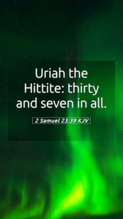 Picture 05 - 2 Samuel 23:39 KJV Mobile Phone Wallpaper - Uriah the Hittite: thirty and seven in - Mobile Bible Verse Wallpaper
