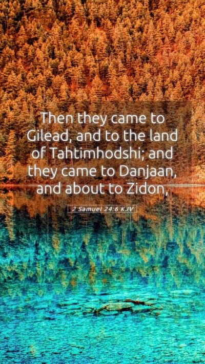 Picture 05 - 2 Samuel 24:6 KJV Mobile Phone Wallpaper - Then they came to Gilead, and to the land of - Mobile Bible Verse Wallpaper