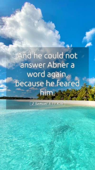 Picture 05 - 2 Samuel 3:11 KJV Mobile Phone Wallpaper - And he could not answer Abner a word again, - Mobile Bible Verse Wallpaper