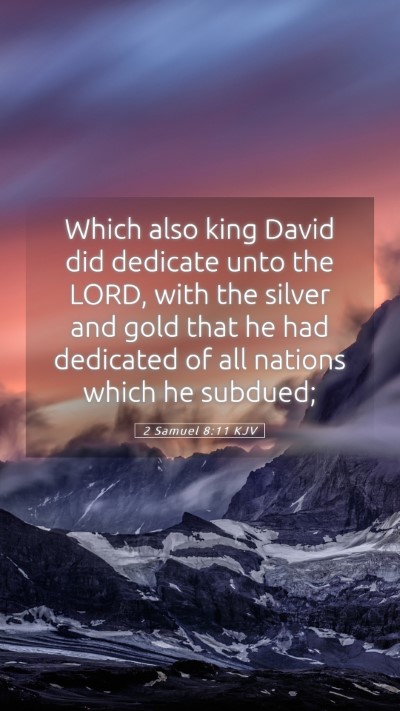 Picture 05 - 2 Samuel 8:11 KJV Mobile Phone Wallpaper - Which also king David did dedicate unto the LORD, - Mobile Bible Verse Wallpaper