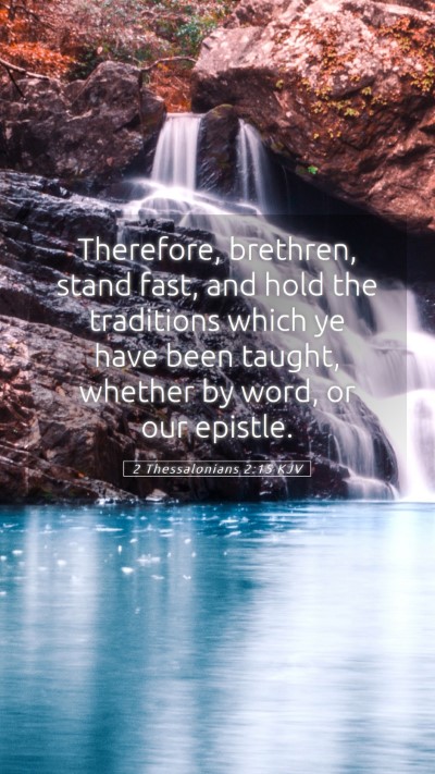 Picture 05 - 2 Thessalonians 2:15 KJV Mobile Phone Wallpaper - Therefore, brethren, stand fast, and hold the - Mobile Bible Verse Wallpaper