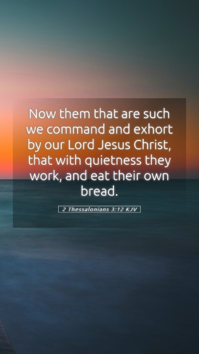 Picture 05 - 2 Thessalonians 3:12 KJV Mobile Phone Wallpaper - Now them that are such we command and exhort by - Mobile Bible Verse Wallpaper