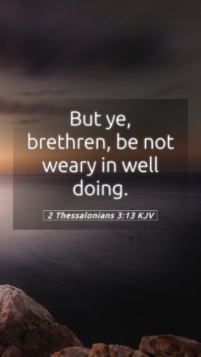 Picture 05 - 2 Thessalonians 3:13 KJV Mobile Phone Wallpaper - But ye, brethren, be not weary in well - Mobile Bible Verse Wallpaper