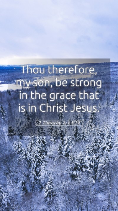 Picture 05 - 2 Timothy 2:1 KJV Mobile Phone Wallpaper - Thou therefore, my son, be strong in the grace - Mobile Bible Verse Wallpaper