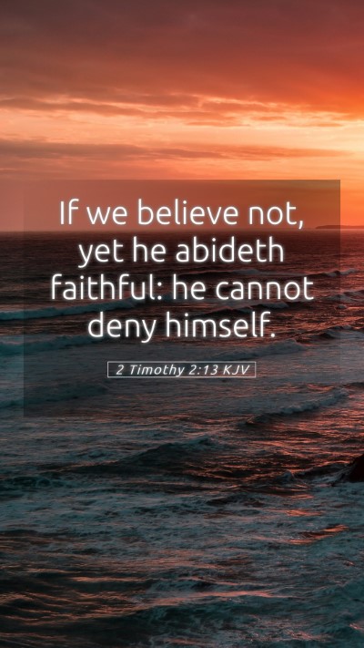 Picture 05 - 2 Timothy 2:13 KJV Mobile Phone Wallpaper - If we believe not, yet he abideth faithful: he - Mobile Bible Verse Wallpaper