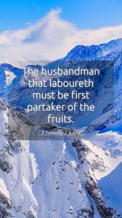 Picture 05 - 2 Timothy 2:6 KJV Mobile Phone Wallpaper - The husbandman that laboureth must be first - Mobile Bible Verse Wallpaper
