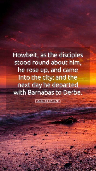Picture 05 - Acts 14:20 KJV Mobile Phone Wallpaper - Howbeit, as the disciples stood round about him, - Mobile Bible Verse Wallpaper