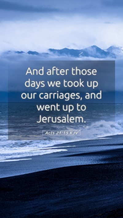 Picture 05 - Acts 21:15 KJV Mobile Phone Wallpaper - And after those days we took up our carriages, - Mobile Bible Verse Wallpaper